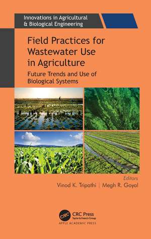 Field Practices for Wastewater Use in Agriculture: Future Trends and Use of Biological Systems de Vinod K. Tripathi