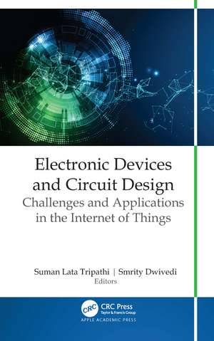 Electronic Devices and Circuit Design: Challenges and Applications in the Internet of Things de Suman Lata Tripathi