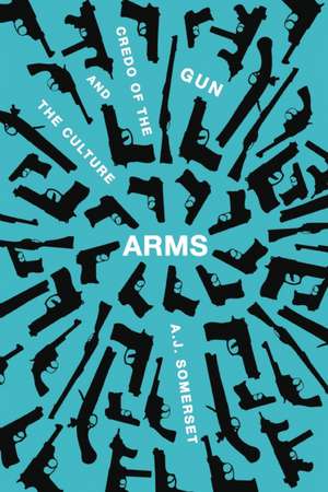 Arms: The Culture and Credo of the Gun de Andrew Somerset