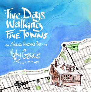 Five Days Walking the Five Towns: Touring Windsor's Past de Marty Gervais