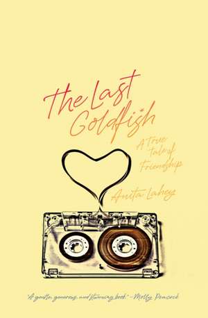 The Last Goldfish: A Memoir of Friendship de Anita Lahey