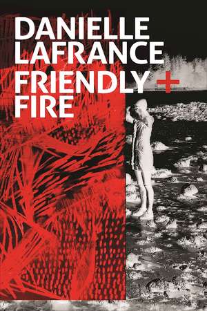 Friendly Fire de Danielle LaFrance