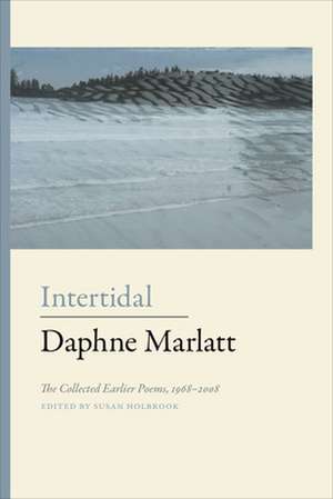 Intertidal: The Collected Earlier Poems, 1968-2008 de Daphne Marlatt