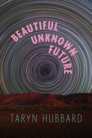 Beautiful Unknown Future de Taryn Hubbard