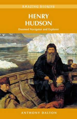 Henry Hudson: Doomed Navigator and Explorer de Anthony Dalton