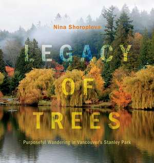 Legacy of Trees: Purposeful Wandering in Vancouver's Stanley Park de Nina Shoroplova