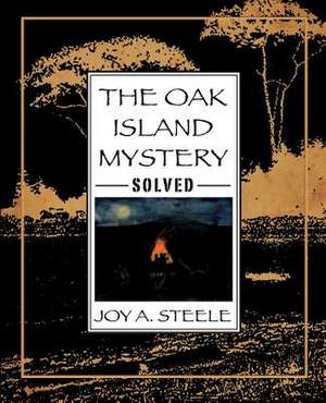 The Oak Island Mystery, Solved de Joy A. Steele