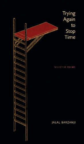 Trying Again to Stop Time: Selected Poems de Jalal Barzanji