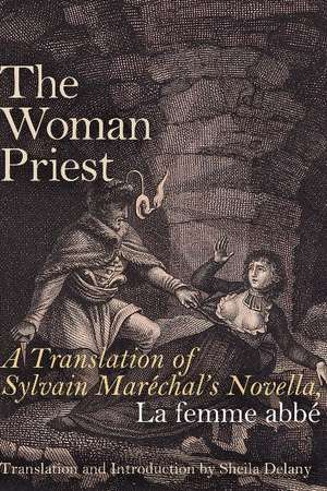 The Woman Priest: A Translation of Sylvain Marchal's Novella, La femme abb de Sheila Delany PhD