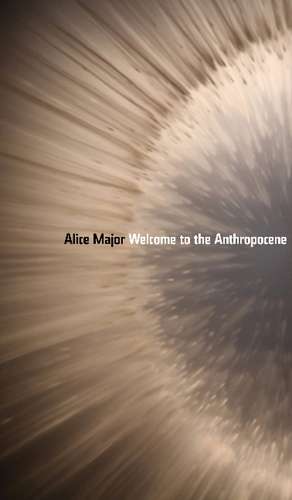 Welcome to the Anthropocene de Alice Major