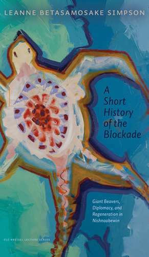 A Short History of the Blockade: Giant Beavers, Diplomacy, and Regeneration in Nishnaabewin de Leanne Betasamosake Simpson