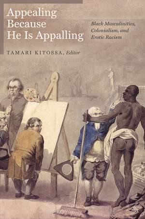 Appealing Because He Is Appalling: Black Masculinities, Colonialism, and Erotic Racism de Tamari Kitossa