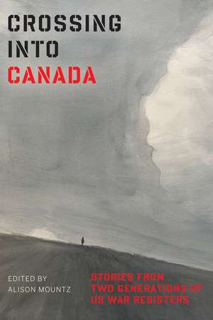 Crossing Into Canada: Stories from Two Generations of US War Resisters de Alison Mountz