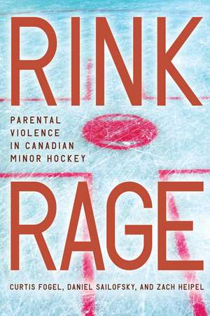 Rink Rage: Parental Violence in Canadian Minor Hockey de Curtis Fogel