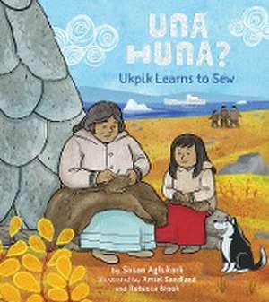 Una Huna?: Ukpik Learns to Sew de Susan Aglukark