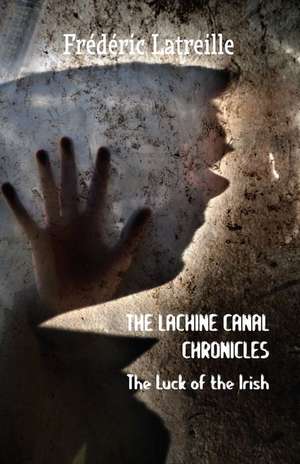 The Lachine Canal Chronicles: The Luck of the Irish de Frédéric Latreille