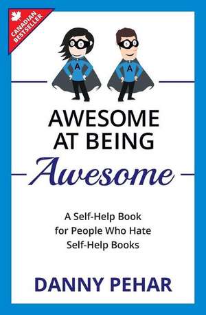 Awesome at Being Awesome: A Self-Help Book for People Who Hate Self-Help Books de Danny Pehar