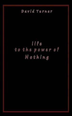 Life to the Power of Nothing de David Turner