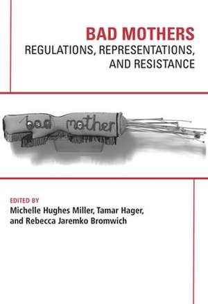 Bad Mothers: Regulations, Represetatives and Resistance de Hughes Michelle Miller