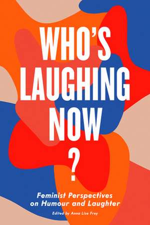 Who's Laughing Now?: Feminist Perspectives on Humour and Laughter de Anna Frey