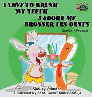 I Love to Brush My Teeth J'adore me brosser les dents de Shelley Admont