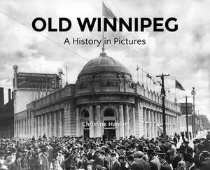 Old Winnipeg: A History in Pictures de Christine Hanlon