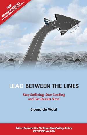 Lead Between the Lines: Stop Suffering, Start Leading and Get Results Now! de Sjoerd de Waal