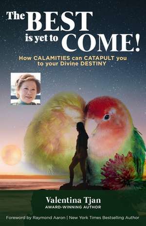 The Best Is Yet to Come: Real Life Journey To Riches to INSPIRE You To WISDOM & WEALTH de Valentina Tjan