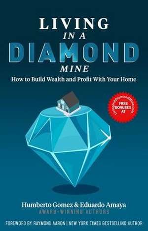 Living in a Diamond Mine: How to Build Wealth and Profit With Your Home de Eduardo Amaya