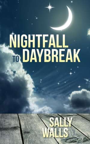 Nightfall to Daybreak de Sally Walls