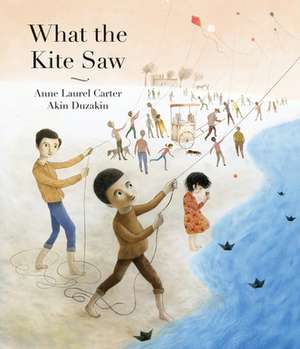 What the Kite Saw de Anne Laurel Carter