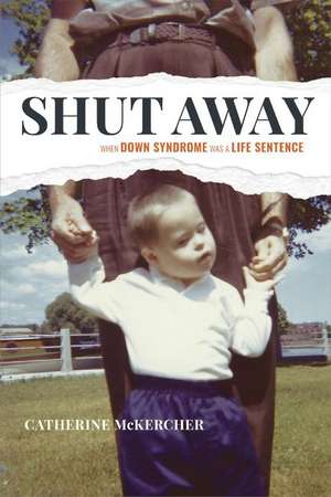 Shut Away: When Down Syndrome Was a Life Sentence de Catherine McKercher