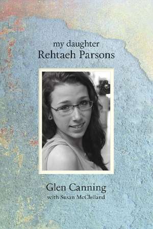 My Daughter Rehtaeh Parsons de Glen Canning