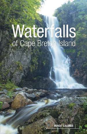 Waterfalls of Cape Breton Island: A Guide de Benoit Lalonde