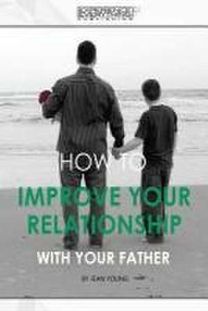 How to improve your relationship with your father de Experience Everything Publishing