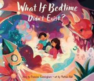 What If Bedtime Didn't Exist? de Francine Cunningham