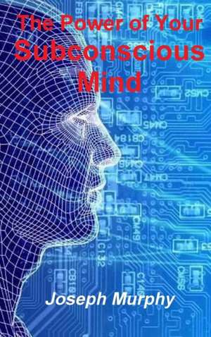 The Power of Your Subconscious Mind de Joseph Murphy