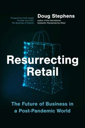 Resurrecting Retail: The Future of Business in a Post-Pandemic World de Doug Stephens