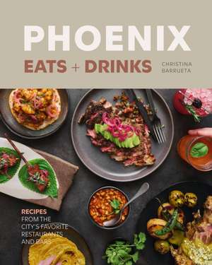 Phoenix Eats + Drinks de Christina Barrueta