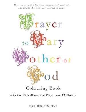 Prayer to Mary Mother of God Colouring Book with the Time-Honoured Prayer and 19 Florals de Esther Pincini