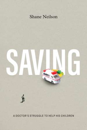 Saving: A Doctor's Struggle to Help His Children de Shane Neilson