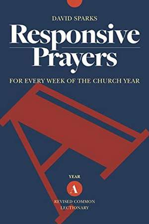 Responsive Prayers: For Every Week of the Church Year, Year A de David Sparks