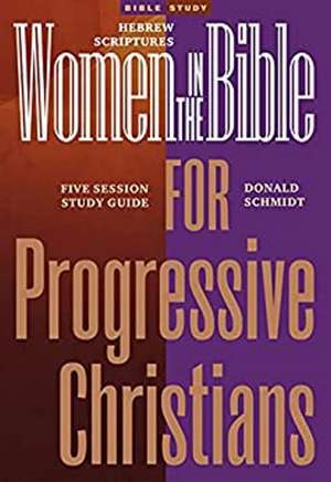 Women in the Bible for Progressive Christians: Hebrew Scriptures: A Seven Session Study Guide de Donald Schmidt