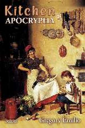 Kitchen Apocrypha de Gregory Emilio