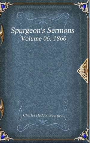 Spurgeon's Sermons Volume 06 de Charles Haddon Spurgeon