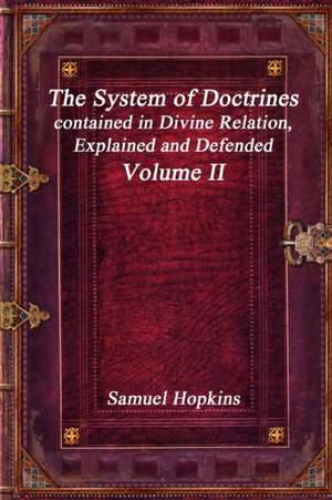 The System of Doctrines, contained in Divine Relation, Explained and Defended Volume II de Samuel Hopkins