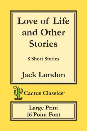 Love of Life and Other Stories (Cactus Classics Large Print) de Jack London