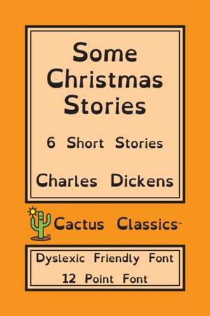 Some Christmas Stories (Cactus Classics Dyslexic Friendly Font) de Charles Dickens