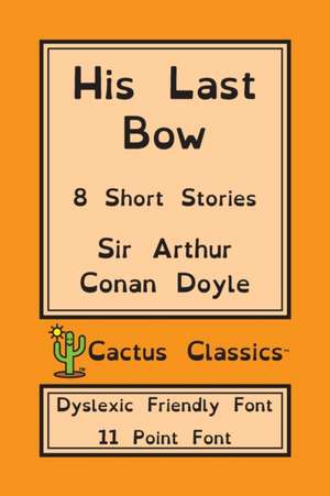 His Last Bow (Cactus Classics Dyslexic Friendly Font) de Arthur Conan Doyle