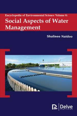 Encyclopedia of Environmental Science Vol 6: Social Aspects of Water Management de Shalinee Naidoo